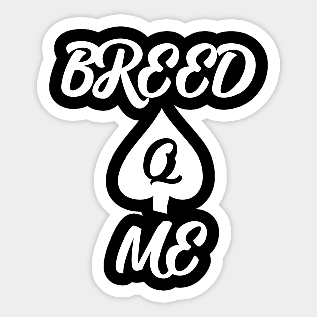 Breed Me Queen Of Spades Sticker TeePublic